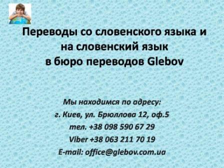Бюро переводов Glebov предлагает переводы со словенского языка и переводы на словенский язык. У нас Вы можете перевести свидетельство о рождении на словенский язык, перевести свидетельство о браке на словенский язык, перевести справку о несудимости на словенский язык, перевести договор на словенский язык, перевести диплом на словенский язык, перевести справку из банка на словенский язык, перевести выписку на словенский язык, перевести доверенность на словенский язык, перевести разрешение на вывоз ребенка на словенский язык; также вы можете перевести свидетельство о рождении со словенского языка, перевести свидетельство о браке со словенского языка, перевести справку о несудимости со словенского языка, перевести договор со словенского языка, перевести справку из банка со словенского языка, перевести выписку со словенского языка, перевести доверенность со словенского языка, перевести диплом со словенского языка. Мы находимся по адресу: ул. Брюллова 12, оф.5. (район метро Вокзальная). Телефон: (044) 332 36 99 или мобильный 098 590 67 21. Звоните! Мы всегда рады ответить на все Ваши вопросы по переводам. Бюро переводов Glebov предлагает переводы со словенского языка и переводы на словенский язык. У нас Вы можете перевести свидетельство о рождении на словенский язык, перевести свидетельство о браке на словенский язык, перевести справку о несудимости на словенский язык, перевести договор на словенский язык, перевести диплом на словенский язык, перевести справку из банка на словенский язык, перевести выписку на словенский язык, перевести доверенность на словенский язык, перевести разрешение на вывоз ребенка на словенский язык; также вы можете перевести свидетельство о рождении со словенского языка, перевести свидетельство о браке со словенского языка, перевести справку о несудимости со словенского языка, перевести договор со словенского языка, перевести справку из банка со словенского языка, перевести выписку со словенского языка, перевести доверенность со словенского языка, перевести диплом со словенского языка. Мы находимся по адресу: ул. Брюллова 12, оф.5. (район метро Вокзальная). Телефон: (044) 332 36 99 или мобильный 098 590 67 21. Звоните! Мы всегда рады ответить на все Ваши вопросы по переводам.